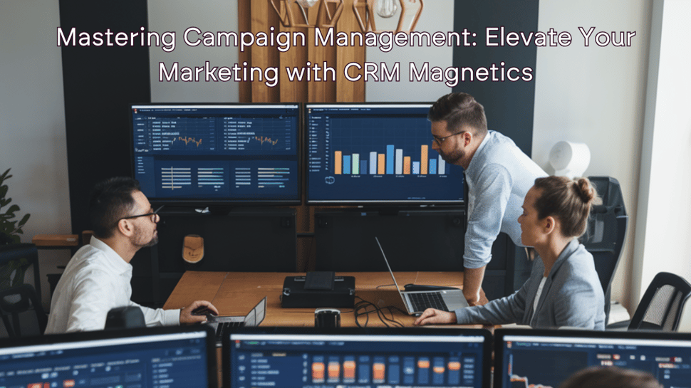 Mastering campaign management: elevate your marketing with CRM Magnetics