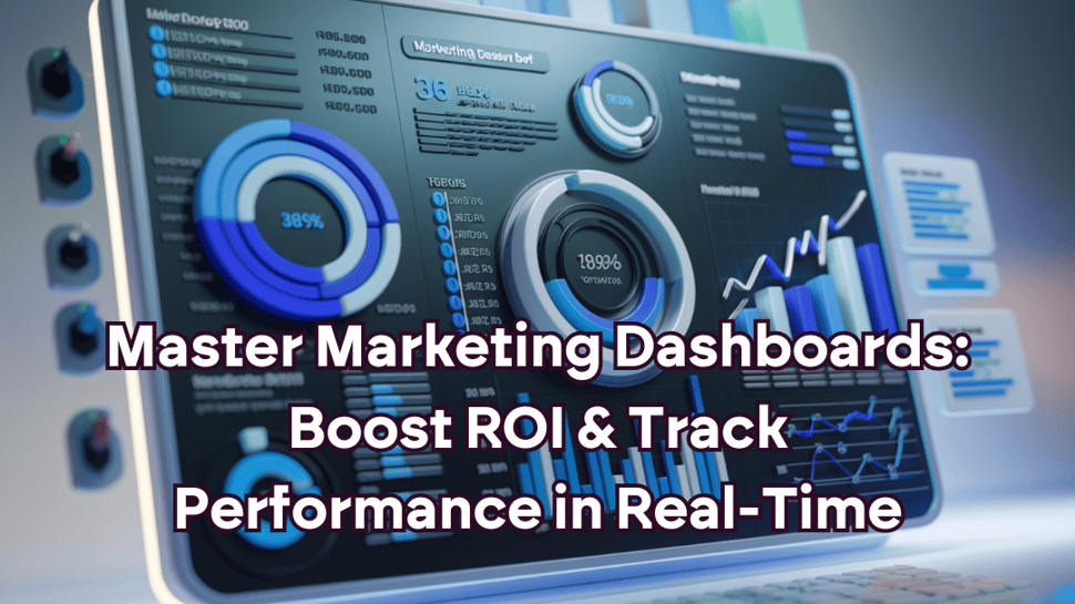 Master Marketing Dashboards: Boost ROI & Track Performance in Real-Time